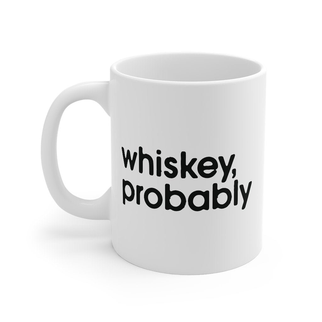 Whiskey Probably Coffee Mug - White Ceramic 11oz Mug